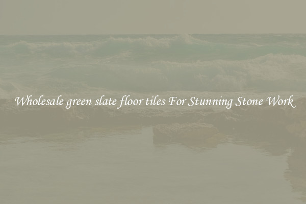 Wholesale green slate floor tiles For Stunning Stone Work