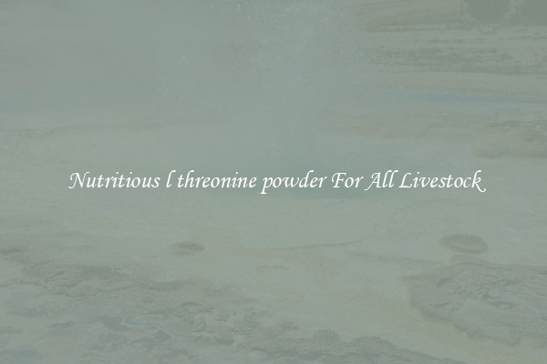 Nutritious l threonine powder For All Livestock