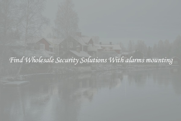 Find Wholesale Security Solutions With alarms mounting