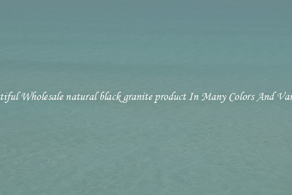 Beautiful Wholesale natural black granite product In Many Colors And Varieties