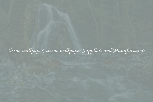 tissue wallpaper, tissue wallpaper Suppliers and Manufacturers