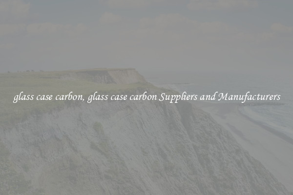 glass case carbon, glass case carbon Suppliers and Manufacturers