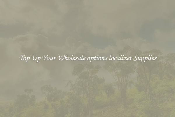 Top Up Your Wholesale options localizer Supplies
