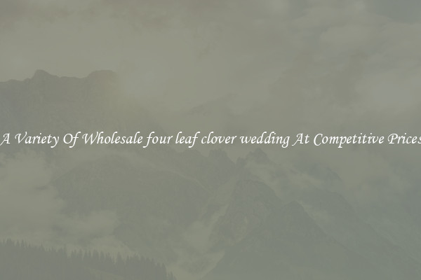 A Variety Of Wholesale four leaf clover wedding At Competitive Prices