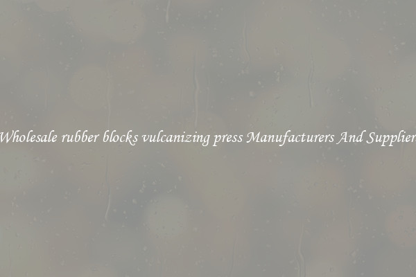 Wholesale rubber blocks vulcanizing press Manufacturers And Suppliers