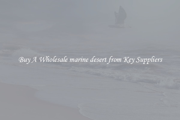 Buy A Wholesale marine desert from Key Suppliers