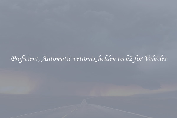 Proficient, Automatic vetronix holden tech2 for Vehicles