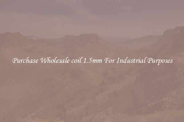 Purchase Wholesale coil 1.5mm For Industrial Purposes