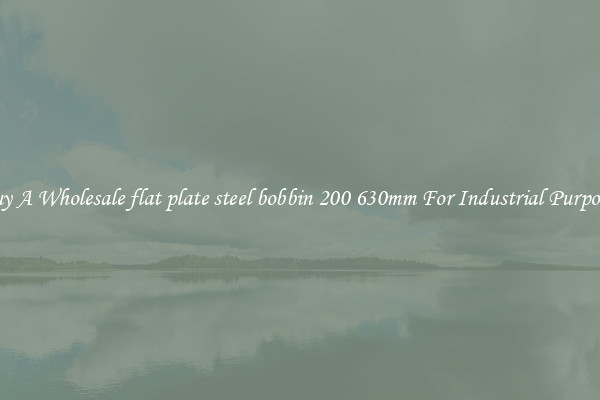 Buy A Wholesale flat plate steel bobbin 200 630mm For Industrial Purposes