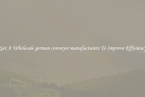 Get A Wholesale german conveyor manufacturers To Improve Efficiency