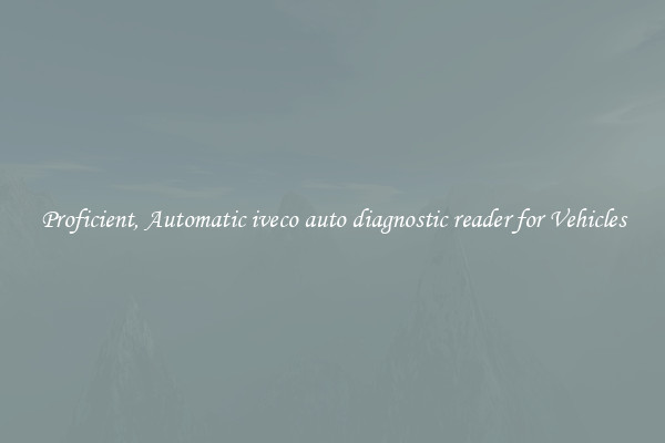 Proficient, Automatic iveco auto diagnostic reader for Vehicles