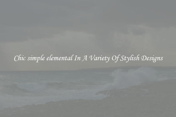 Chic simple elemental In A Variety Of Stylish Designs