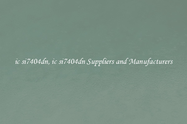 ic si7404dn, ic si7404dn Suppliers and Manufacturers