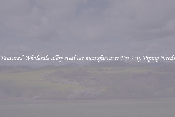 Featured Wholesale alloy steel tee manufacturer For Any Piping Needs