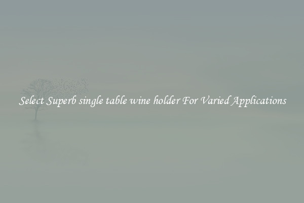 Select Superb single table wine holder For Varied Applications