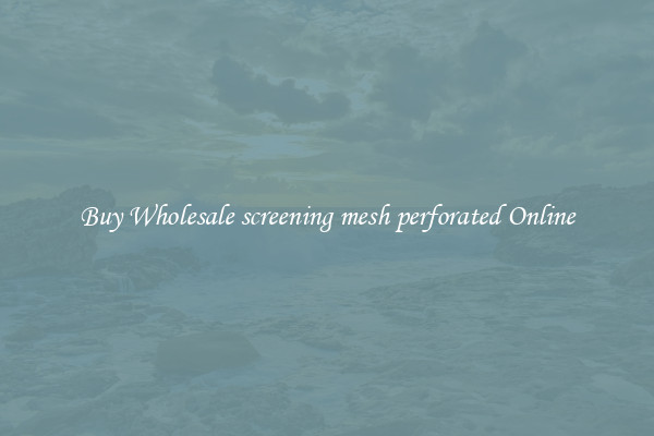 Buy Wholesale screening mesh perforated Online