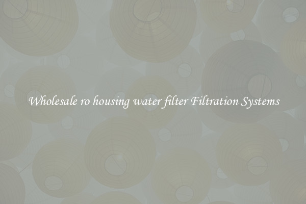 Wholesale ro housing water filter Filtration Systems