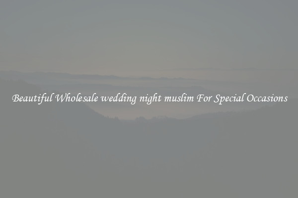 Beautiful Wholesale wedding night muslim For Special Occasions