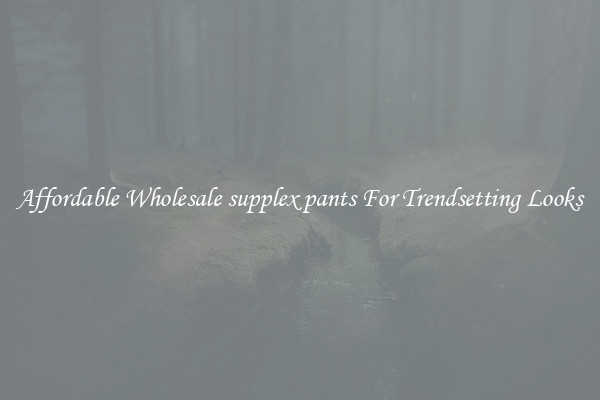 Affordable Wholesale supplex pants For Trendsetting Looks