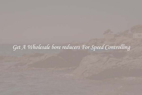 Get A Wholesale bore reducers For Speed Controlling