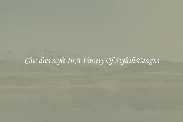 Chic dres style In A Variety Of Stylish Designs