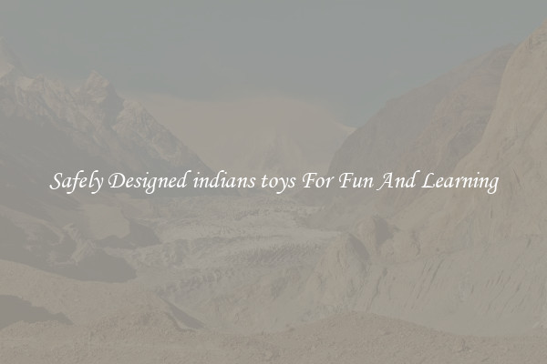 Safely Designed indians toys For Fun And Learning