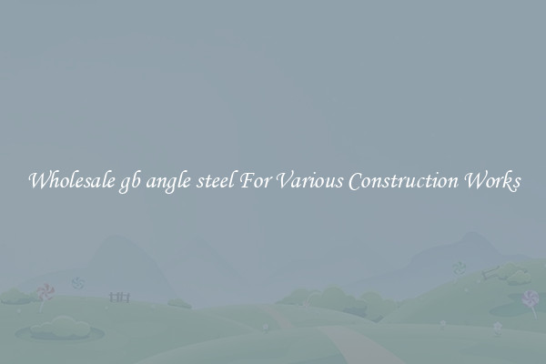 Wholesale gb angle steel For Various Construction Works