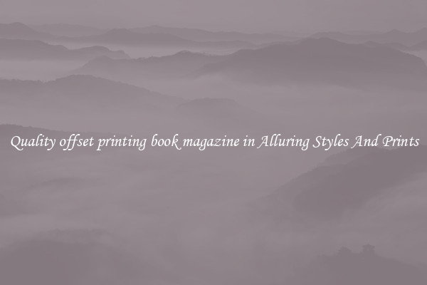 Quality offset printing book magazine in Alluring Styles And Prints