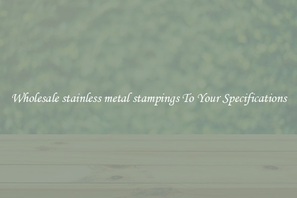 Wholesale stainless metal stampings To Your Specifications