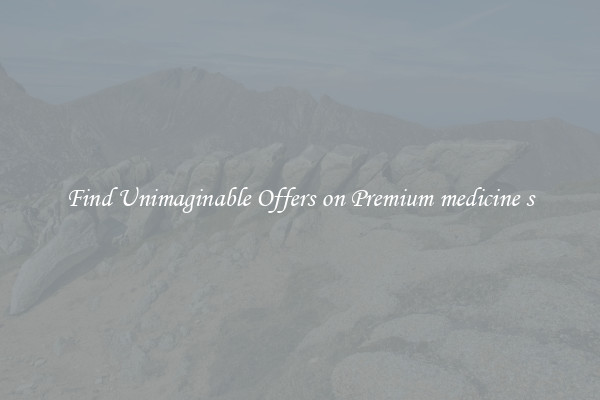 Find Unimaginable Offers on Premium medicine s