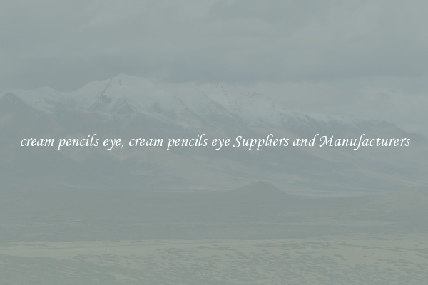 cream pencils eye, cream pencils eye Suppliers and Manufacturers