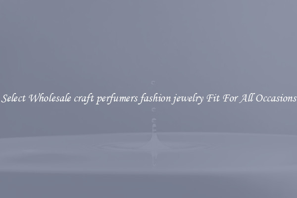 Select Wholesale craft perfumers fashion jewelry Fit For All Occasions