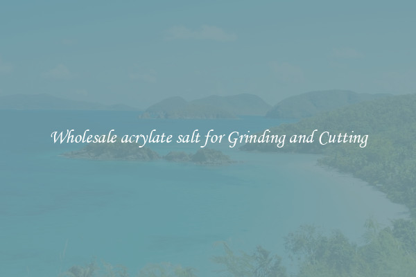 Wholesale acrylate salt for Grinding and Cutting