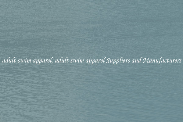 adult swim apparel, adult swim apparel Suppliers and Manufacturers