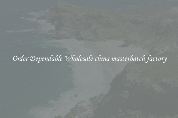 Order Dependable Wholesale china masterbatch factory