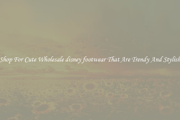 Shop For Cute Wholesale disney footwear That Are Trendy And Stylish