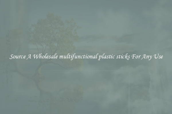 Source A Wholesale multifunctional plastic sticks For Any Use