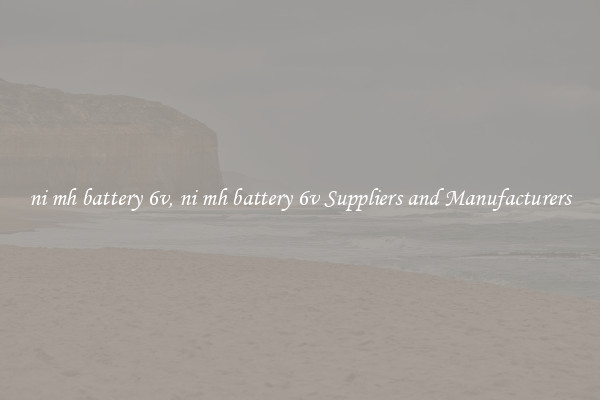 ni mh battery 6v, ni mh battery 6v Suppliers and Manufacturers