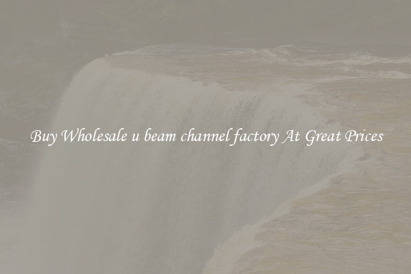 Buy Wholesale u beam channel factory At Great Prices