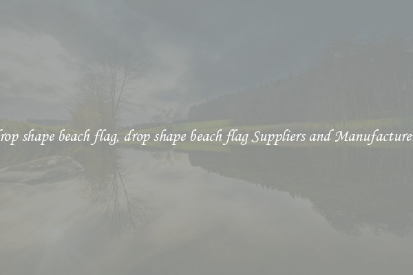 drop shape beach flag, drop shape beach flag Suppliers and Manufacturers