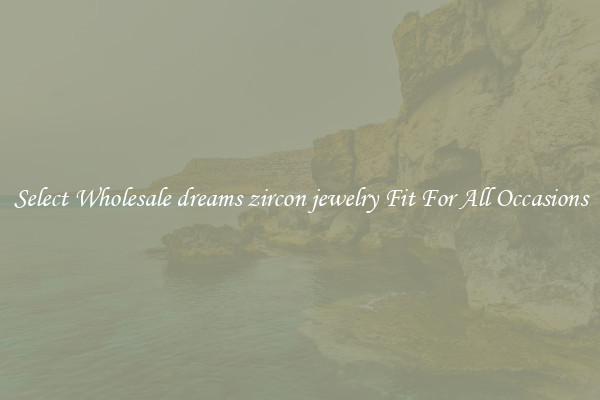 Select Wholesale dreams zircon jewelry Fit For All Occasions
