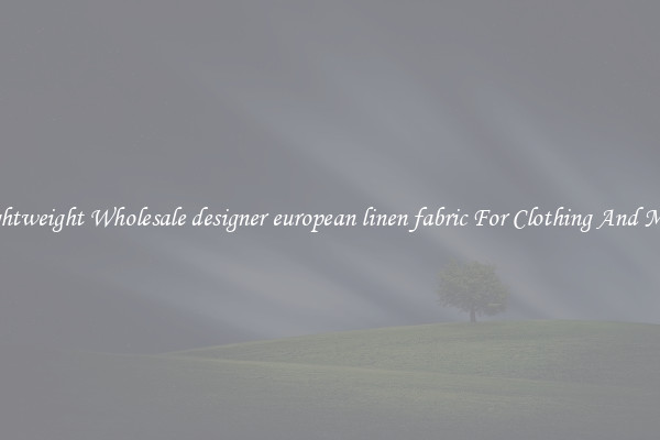 Lightweight Wholesale designer european linen fabric For Clothing And More