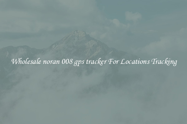 Wholesale noran 008 gps tracker For Locations Tracking
