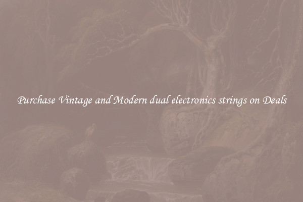 Purchase Vintage and Modern dual electronics strings on Deals