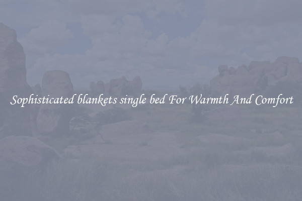 Sophisticated blankets single bed For Warmth And Comfort