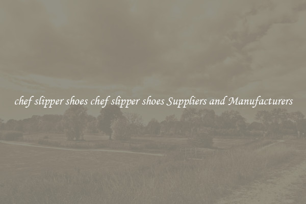 chef slipper shoes chef slipper shoes Suppliers and Manufacturers