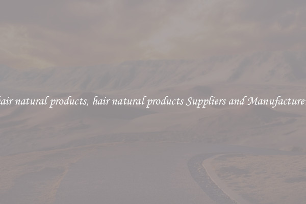 hair natural products, hair natural products Suppliers and Manufacturers