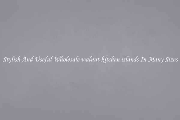 Stylish And Useful Wholesale walnut kitchen islands In Many Sizes