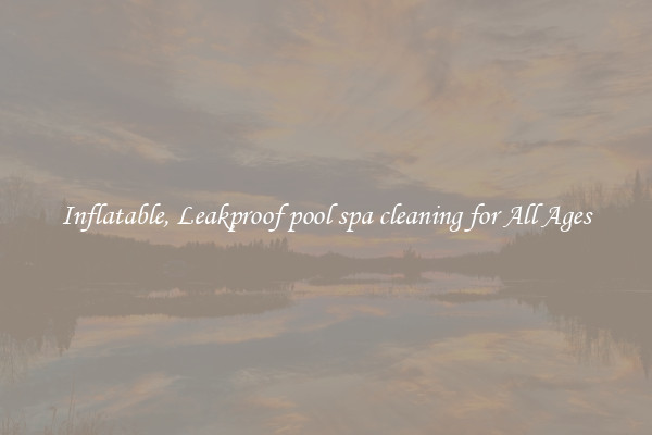 Inflatable, Leakproof pool spa cleaning for All Ages