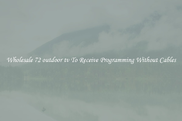 Wholesale 72 outdoor tv To Receive Programming Without Cables